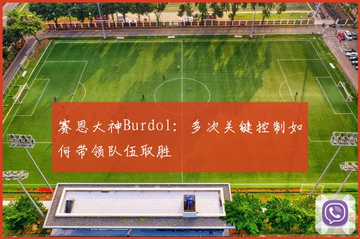 赛恩大神Burdol：多次关键控制如何带领队伍取胜